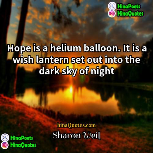 Sharon Weil Quotes | Hope is a helium balloon. It is